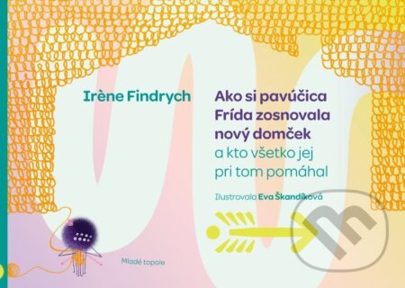 Kniha: Ako si pavúčica Frída zosnovala nový domček (Irene Findrych). Mladé topole, 2024 Kniha: Ako si pavúčica Frída zosnovala nový domček (Irene Findrych). Mladé topole, 2024