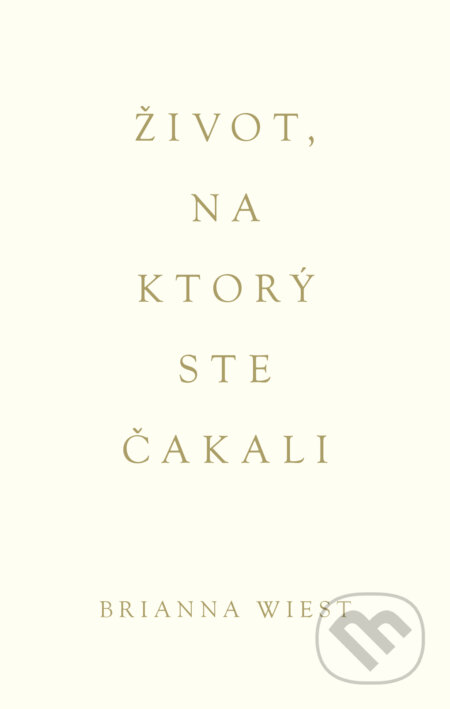 Kniha: Život, na ktorý ste čakali (Brianna Wiest), 2025 Kniha: Život, na ktorý ste čakali (Brianna Wiest), 2025
