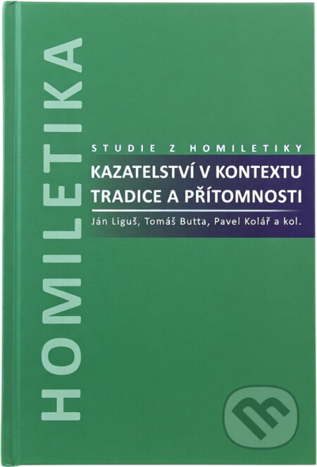 Kniha: Kazatelství v kontextu tradice a přítomnosti : studie z homiletiky (Ján Liguš, Pavel Kolář a Tomáš Butta). L. Marek, 2014 Kniha: Kazatelství v kontextu tradice a přítomnosti : studie z homiletiky (Ján Liguš, Pavel Kolář a Tomáš Butta). L. Marek, 2014