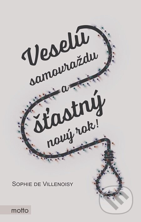 E-kniha: Veselú samovraždu a šťastný nový rok! (Sophie de Villenoisy). Motto, 2017 E-kniha: Veselú samovraždu a šťastný nový rok! (Sophie de Villenoisy). Motto, 2017