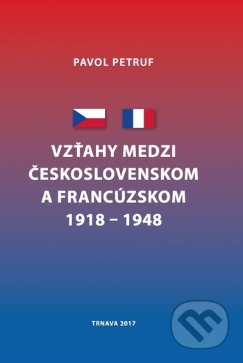 Kniha: Vzťahy medzi Československom a Francúzskom 1918 - 1948 (Pavol Petruf). Trnavská univerzita - Filozofická fakulta, 2017 Kniha: Vzťahy medzi Československom a Francúzskom 1918 - 1948 (Pavol Petruf). Trnavská univerzita - Filozofická fakulta, 2017