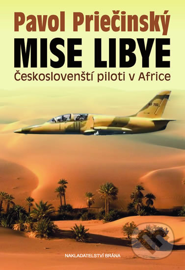 Kniha: Mise Libye - Českoslovenští piloti v Africe (Pavol Priečinský). Brána, 2017 Kniha: Mise Libye - Českoslovenští piloti v Africe (Pavol Priečinský). Brána, 2017