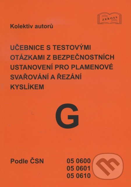 Kniha: Učebnice s testovými otázkami z bezpečnostních ustanovení pro plamenové svařování a řezání kyslíkem (Autorský kolektív). ZEROSS, 2017 Kniha: Učebnice s testovými otázkami z bezpečnostních ustanovení pro plamenové svařování a řezání kyslíkem (Autorský kolektív). ZEROSS, 2017