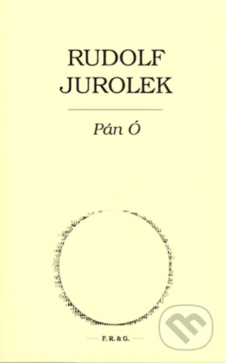 Kniha: Pán Ó (Rudolf Jurolek). F. R. & G., 2017 Kniha: Pán Ó (Rudolf Jurolek). F. R. & G., 2017