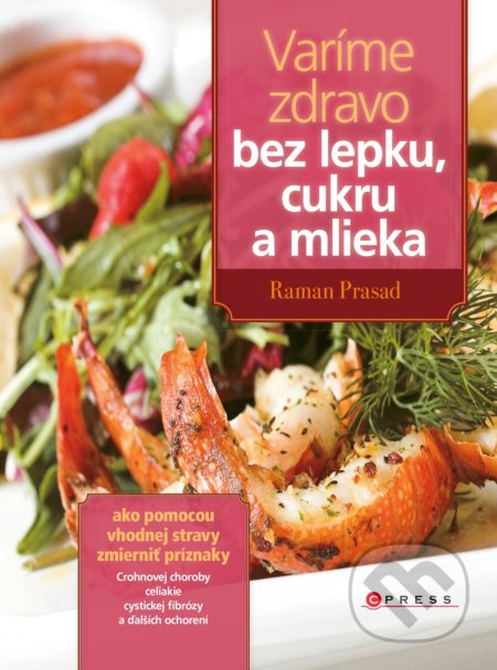 Kniha: Varíme zdravo bez lepku, cukru a mlieka (Raman Prasad). CPRESS, 2018 Kniha: Varíme zdravo bez lepku, cukru a mlieka (Raman Prasad). CPRESS, 2018