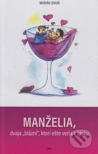 Kniha: Manželia, dvaja „blázni , ktorí ešte veria v lásku (Marián Sivoň). Zaex, 2017 Kniha: Manželia, dvaja „blázni , ktorí ešte veria v lásku (Marián Sivoň). Zaex, 2017