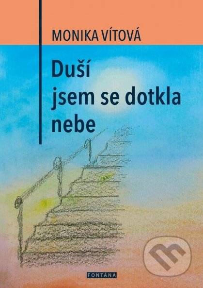 Kniha: Duší jsem se dotkla nebe (Monika Vítová). Fontána, 2017 Kniha: Duší jsem se dotkla nebe (Monika Vítová). Fontána, 2017