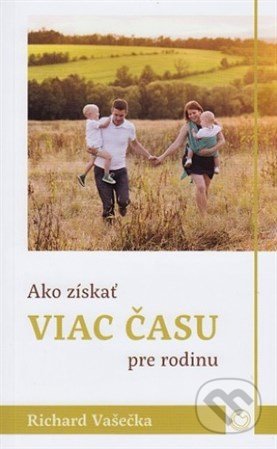 Kniha: Ako získať viac času pre rodinu (Richard Vašečka). OZ Milovať a ctiť, 2017 Kniha: Ako získať viac času pre rodinu (Richard Vašečka). OZ Milovať a ctiť, 2017