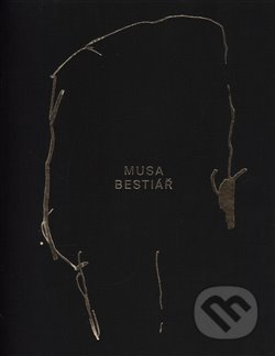 Kniha: Bestiář (Musa). Nadace uměleckých sbírek, 2017 Kniha: Bestiář (Musa). Nadace uměleckých sbírek, 2017