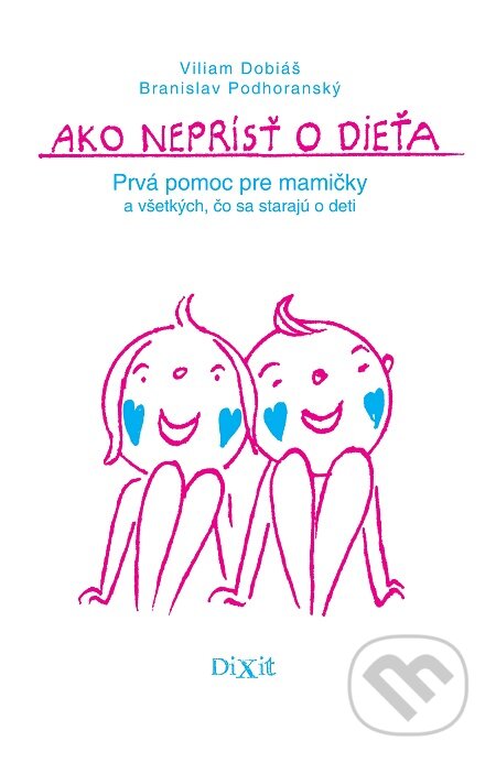 E-kniha: Ako neprísť o dieťa (Branislav Podhoranský a Viliam Dobiáš). Dixit, 2017 E-kniha: Ako neprísť o dieťa (Branislav Podhoranský a Viliam Dobiáš). Dixit, 2017