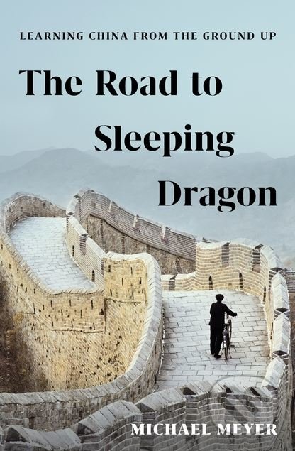 The Road to Sleeping Dragon - Michael Meyer, Bloomsbury, 2017