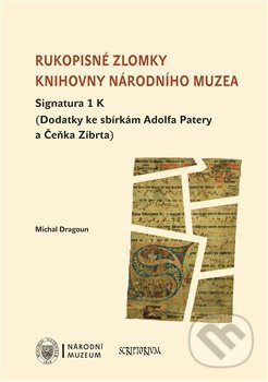Kniha: Rukopisné zlomky Knihovny Národního muzea - Signatura 1 K (Michal Dragoun). Národní muzeum, 2017 Kniha: Rukopisné zlomky Knihovny Národního muzea - Signatura 1 K (Michal Dragoun). Národní muzeum, 2017