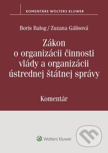 Kniha: Zákon o organizácii činnosti vlády a organizácii ústrednej štátnej správy (Boris Balog a Zuzana Gálisová). Wolters Kluwer, 2025 Kniha: Zákon o organizácii činnosti vlády a organizácii ústrednej štátnej správy (Boris Balog a Zuzana Gálisová). Wolters Kluwer, 2025