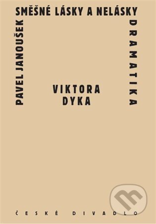 Kniha: Směšné lásky a nelásky dramatika Viktora Dyka (Pavel Janoušek). Institut umění – Divadelní ústav, 2025 Kniha: Směšné lásky a nelásky dramatika Viktora Dyka (Pavel Janoušek). Institut umění – Divadelní ústav, 2025