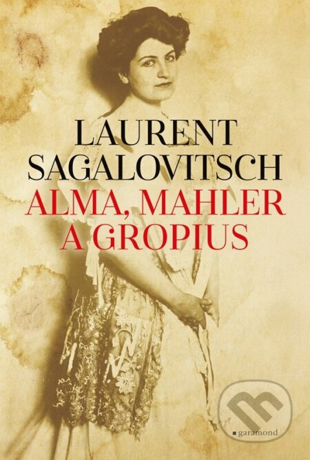 Kniha: Alma, Mahler a Gropius (Laurent Sagalovitsch). Garamond, 2025 Kniha: Alma, Mahler a Gropius (Laurent Sagalovitsch). Garamond, 2025