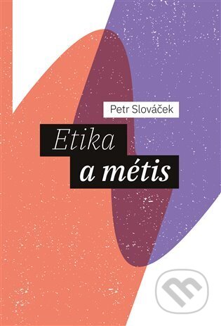 Kniha: Etika a métis (Petr Slováček). Pavel Mervart, 2025 Kniha: Etika a métis (Petr Slováček). Pavel Mervart, 2025
