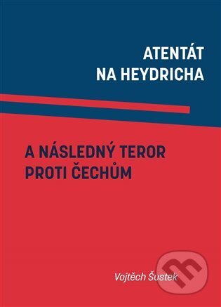 Kniha: Atentát na Heydricha a následný teror proti Čechům (Vojtěch Šustek). Scriptorium, 2025 Kniha: Atentát na Heydricha a následný teror proti Čechům (Vojtěch Šustek). Scriptorium, 2025