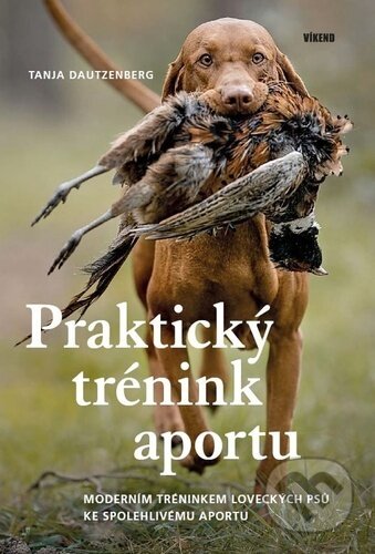 Kniha: Praktický trénink aportu (Tanja Dautzenberg). Víkend, 2025 Kniha: Praktický trénink aportu (Tanja Dautzenberg). Víkend, 2025