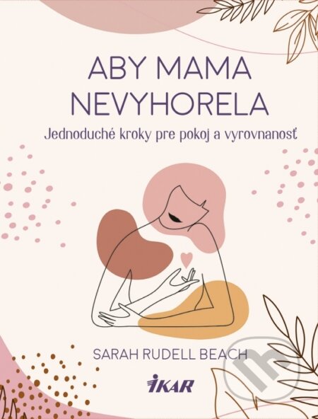 Kniha: Aby mama nevyhorela (Sarah Rudell Beach). Ikar, 2025 Kniha: Aby mama nevyhorela (Sarah Rudell Beach). Ikar, 2025