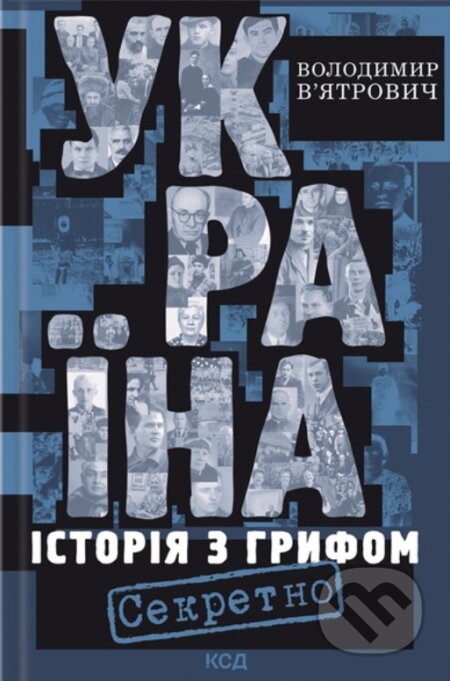 Kniha: Ukrajina. Istoriia z gryfom «Sekretno» (Volodymyr Viatrovych). KSD, 2025 Kniha: Ukrajina. Istoriia z gryfom «Sekretno» (Volodymyr Viatrovych). KSD, 2025