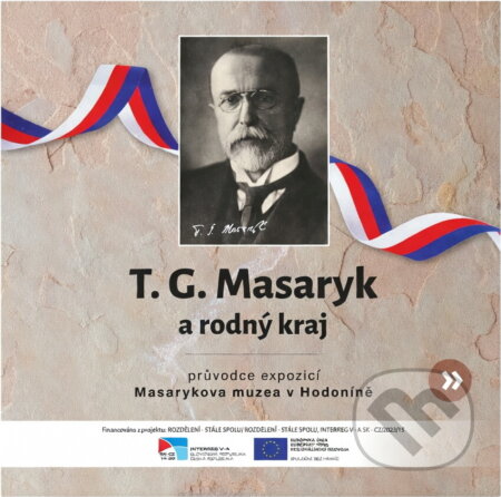 Kniha: T.G. Masaryk a rodný kraj : průvodce expozicí Masarykova muzea v Hodoníně (Irena Chovančíková a Tomáš Gronský). , 2023 Kniha: T.G. Masaryk a rodný kraj : průvodce expozicí Masarykova muzea v Hodoníně (Irena Chovančíková a Tomáš Gronský). , 2023
