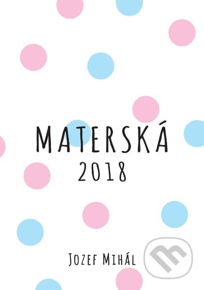 Kniha: Materská 2018 (Jozef Mihál). KO&KA, 2017 Kniha: Materská 2018 (Jozef Mihál). KO&KA, 2017