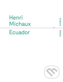 Kniha: Ecuador (Henri Michaux). RUBATO, 2017 Kniha: Ecuador (Henri Michaux). RUBATO, 2017