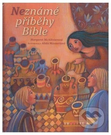 Kniha: Neznámé příběhy Bible (Margaret McAllisterová). Česká biblická společnost, 2017 Kniha: Neznámé příběhy Bible (Margaret McAllisterová). Česká biblická společnost, 2017