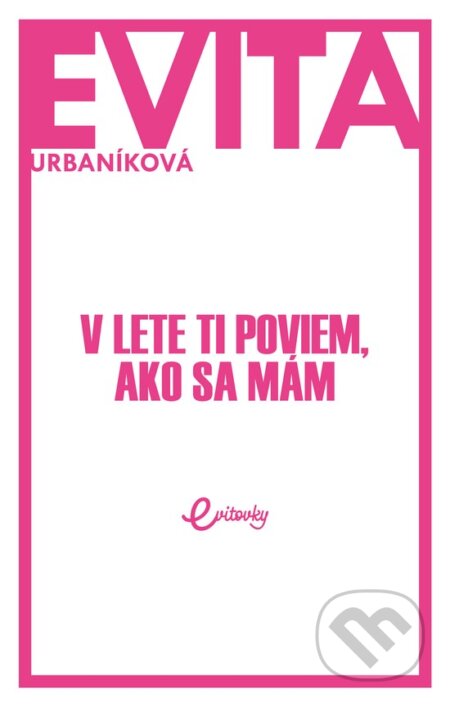 Kniha: V lete ti poviem, ako sa mám (Eva Urbaníková). MAFRA Slovakia, 2018 Kniha: V lete ti poviem, ako sa mám (Eva Urbaníková). MAFRA Slovakia, 2018