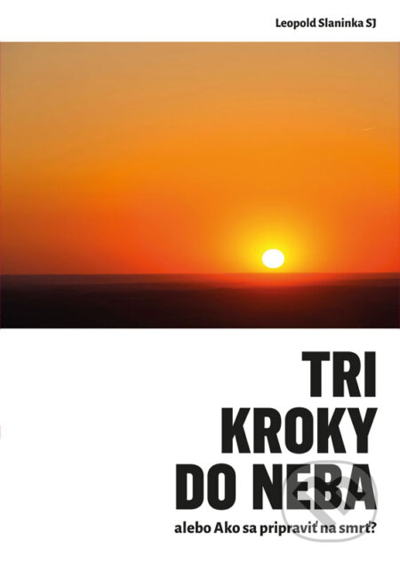 E-kniha: Tri kroky do neba alebo Ako sa pripraviť na smrť (Leopold Slaninka). Leopold Slaninka E-kniha: Tri kroky do neba alebo Ako sa pripraviť na smrť (Leopold Slaninka). Leopold Slaninka