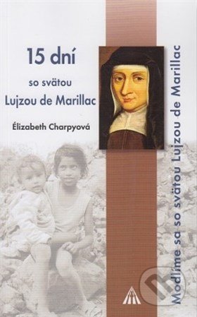 Kniha: 15 dní so svätou Lujzou de Marillac (Ělizabeth Charpy). Lúč, 2017 Kniha: 15 dní so svätou Lujzou de Marillac (Ělizabeth Charpy). Lúč, 2017