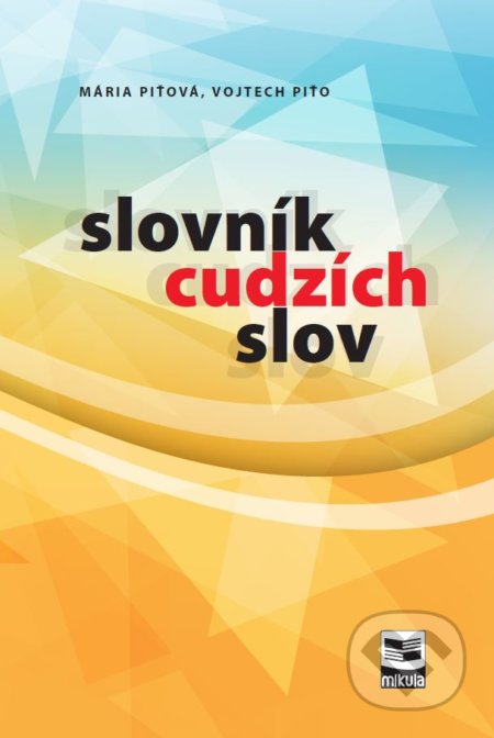 Kniha: Slovník cudzích slov (Mária Piťová a Vojtech Piťo). Mikula, 2017 Kniha: Slovník cudzích slov (Mária Piťová a Vojtech Piťo). Mikula, 2017