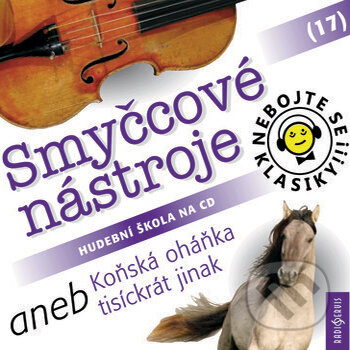 Audiokniha: Nebojte se klasiky 17 - Smyčcové nástroje aneb Koňská oháňka tisíckrát jinak (Rôzni Autori). Radioservis, 2017 Audiokniha: Nebojte se klasiky 17 - Smyčcové nástroje aneb Koňská oháňka tisíckrát jinak (Rôzni Autori). Radioservis, 2017