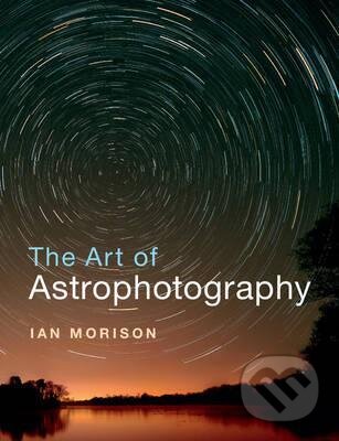 Kniha: Art of Astrophotography (Ian Morison). Cambridge University Press, 2017 Kniha: Art of Astrophotography (Ian Morison). Cambridge University Press, 2017