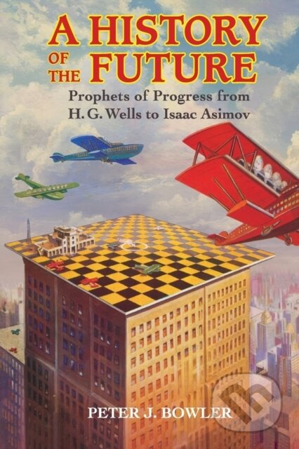 Kniha: History of the Future (Peter J. Bowler). Cambridge University Press, 2017 Kniha: History of the Future (Peter J. Bowler). Cambridge University Press, 2017