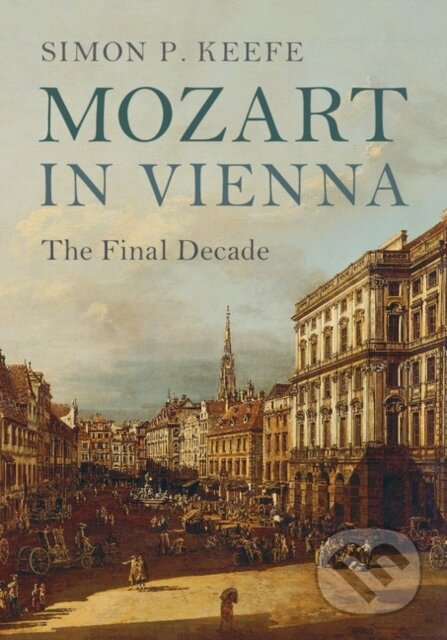Mozart in Vienna - Simon P. Keefe, Cambridge University Press, 2017