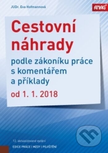 Kniha: Cestovní náhrady podle zákoníku práce s komentářem a příklady od 1. 1. 2018 (Eva Hofmannová). ANAG, 2017 Kniha: Cestovní náhrady podle zákoníku práce s komentářem a příklady od 1. 1. 2018 (Eva Hofmannová). ANAG, 2017