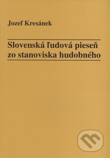 Kniha: Slovenská ľudová pieseň zo stanoviska hudobného (Jozef Kresánek). Hudobné centrum Kniha: Slovenská ľudová pieseň zo stanoviska hudobného (Jozef Kresánek). Hudobné centrum