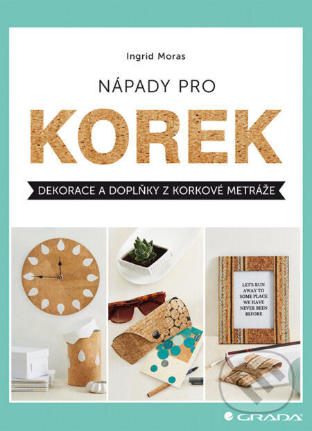 E-kniha: Nápady pro korek (Ingrid Moras). Grada, 2017 E-kniha: Nápady pro korek (Ingrid Moras). Grada, 2017