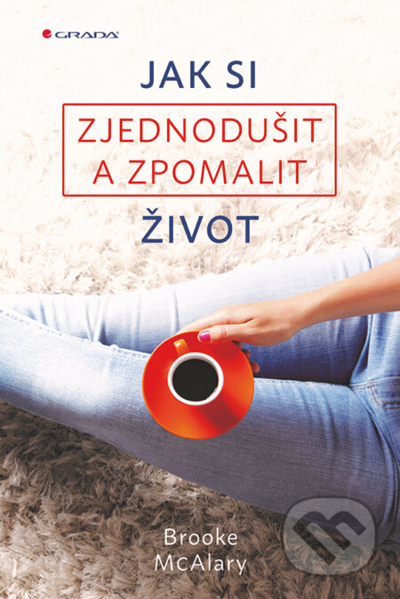 E-kniha: Jak si zjednodušit a zpomalit život (Brooke McAlary). Grada, 2017 E-kniha: Jak si zjednodušit a zpomalit život (Brooke McAlary). Grada, 2017