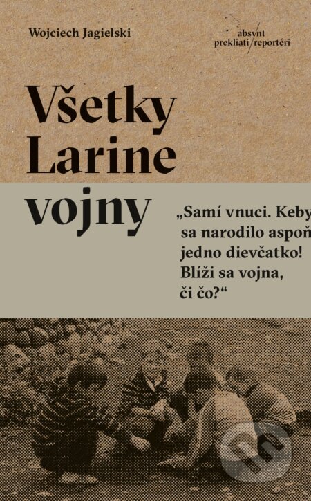 Kniha: Všetky Larine vojny (Wojciech Jagielski). Absynt, 2019 Kniha: Všetky Larine vojny (Wojciech Jagielski). Absynt, 2019