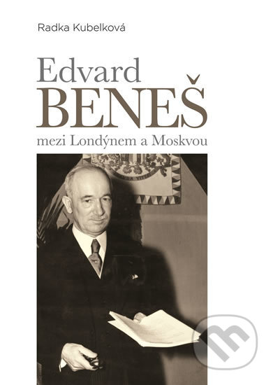 Kniha: Edvard Beneš (Radka Kubelková). Epocha, 2017 Kniha: Edvard Beneš (Radka Kubelková). Epocha, 2017