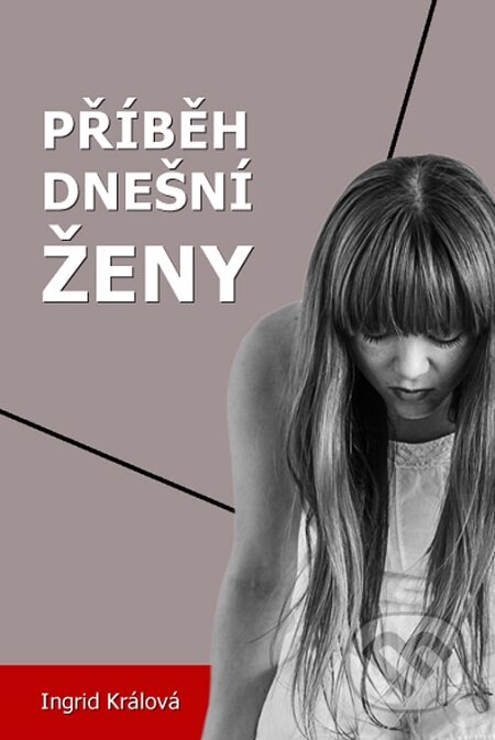 E-kniha: Příběh dnešní ženy (Ingrid Králová). Lukáš Vik E-kniha: Příběh dnešní ženy (Ingrid Králová). Lukáš Vik
