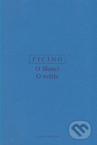 Kniha: O slunci, O světle (Marsilio Ficino). OIKOYMENH, 2017 Kniha: O slunci, O světle (Marsilio Ficino). OIKOYMENH, 2017