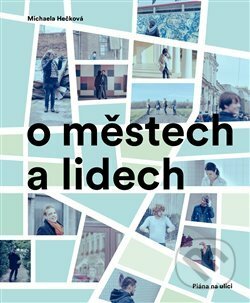 Kniha: O městech a lidech (Michaela Hečková). Piána na ulici, 2017 Kniha: O městech a lidech (Michaela Hečková). Piána na ulici, 2017
