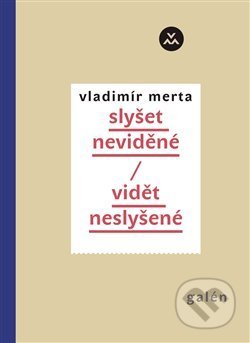 Kniha: Slyšet neviděné/Vidět neslyšené (Vladimír Merta). Galén, 2017 Kniha: Slyšet neviděné/Vidět neslyšené (Vladimír Merta). Galén, 2017