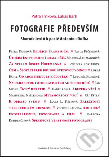 Kniha: Fotografie především (Lukáš Bártl a Petra Trnková). Barrister & Principal, 2017 Kniha: Fotografie především (Lukáš Bártl a Petra Trnková). Barrister & Principal, 2017