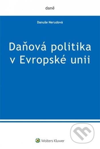 Kniha: Daňová politika v Evropské unii (Danuše Nerudová). Wolters Kluwer ČR, 2017 Kniha: Daňová politika v Evropské unii (Danuše Nerudová). Wolters Kluwer ČR, 2017