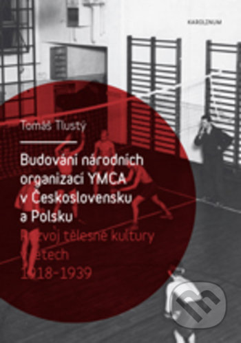 Budování národních organizací YMCA v Československu a Polsku - Tomáš Tlustý, Karolinum, 2018