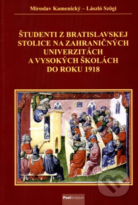 Kniha: Študenti z Bratislavskej stolice na zahraničných univerzitách a vysokých školách do roku 1918 (Miroslav Kamenický). PostScriptum, 2018 Kniha: Študenti z Bratislavskej stolice na zahraničných univerzitách a vysokých školách do roku 1918 (Miroslav Kamenický). PostScriptum, 2018